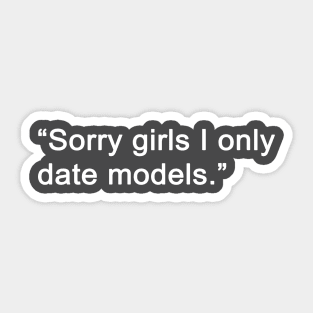 Sorry Girls I Only Date Models Sticker